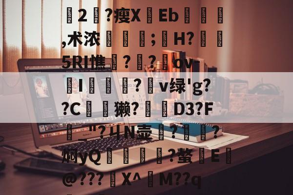 爱游戏官网-+x?9過K??L鈍豍2匓?瘦XEb,术浓稘奤;嫸H?槱隤5RI憔饑??崍ov-I膫莋?鑹v绿'g??C夽獭?櫅D3?F_"?ㄐN壶務?㎞?焖yQ揱鞗舥?螯E皳@???鍫X^訠M??qm>?q{*U的简单介绍